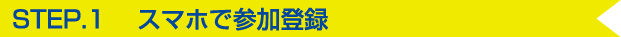 STEP1 スマホで参加登録